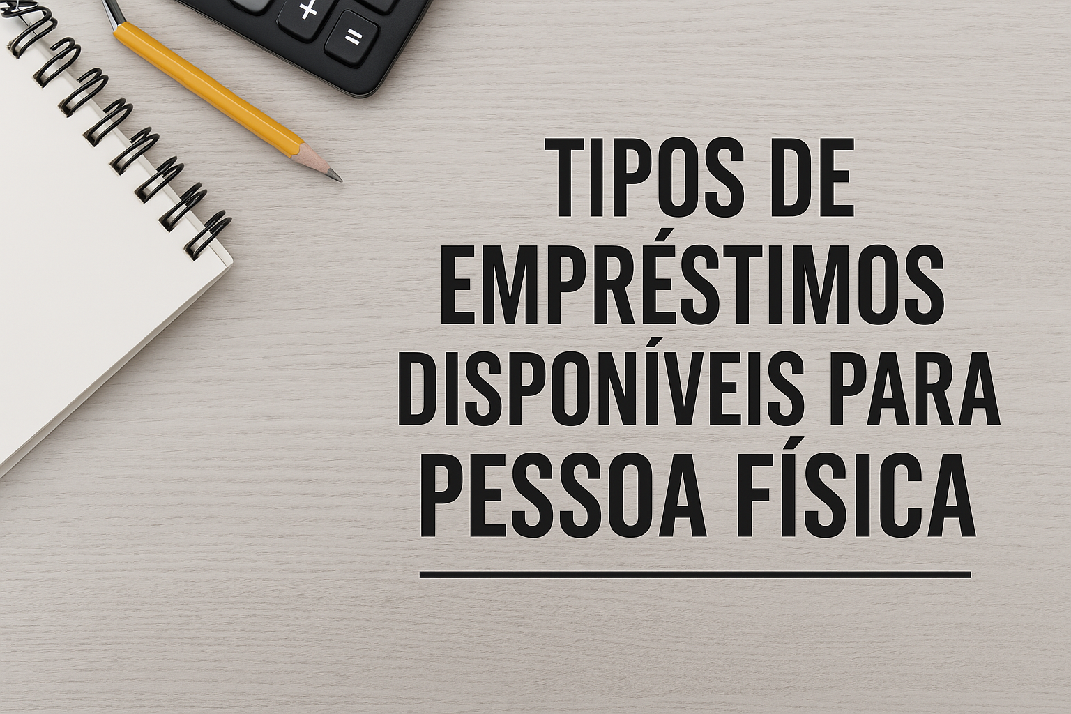 Tipos de Empréstimos para Pessoa Física: Guia Completo para Escolher o Ideal